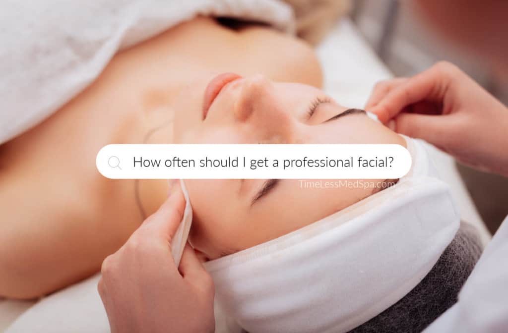 How Often Should I get a Professional Facial? | South Ogden, UT | Timeless Skin and Wellness